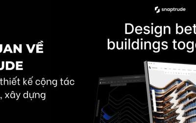 Tổng quan về Snaptrude: Công cụ BIM thiết kế cộng tác cho kiến trúc, xây dựng