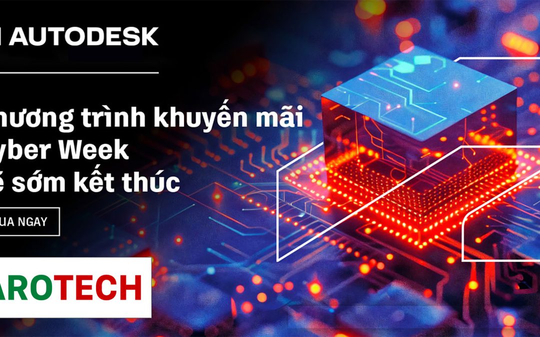 Khuyến mãi Cyberweek – Autodesk giảm giá tới 25% từ ngày 2 đến ngày 6 tháng 12 năm 2024